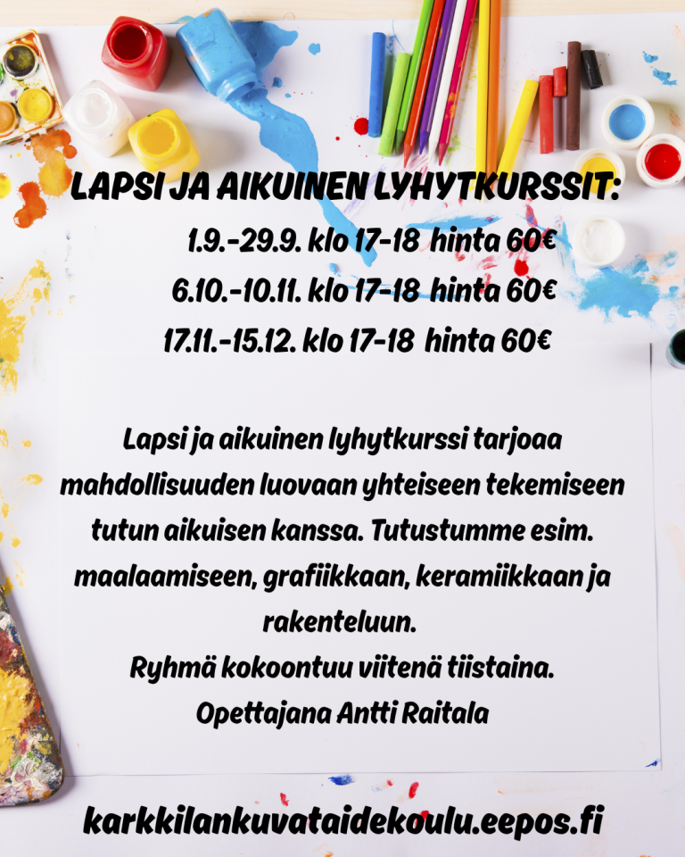 Lapsi ja aikuinen -lyhytkurssit tiistaisin klo 17-18. Viiden kerran kurssit alkaen 1.9., 6.10. ja 17.11. Hinta 60 e/kurssi. Ilmoittaudu karkkilankuvataidekoulu.eepos.fi